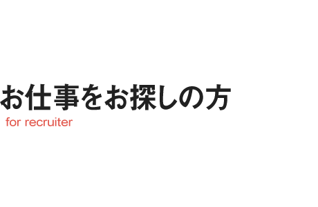 お仕事をお探しの方へ for recruiter